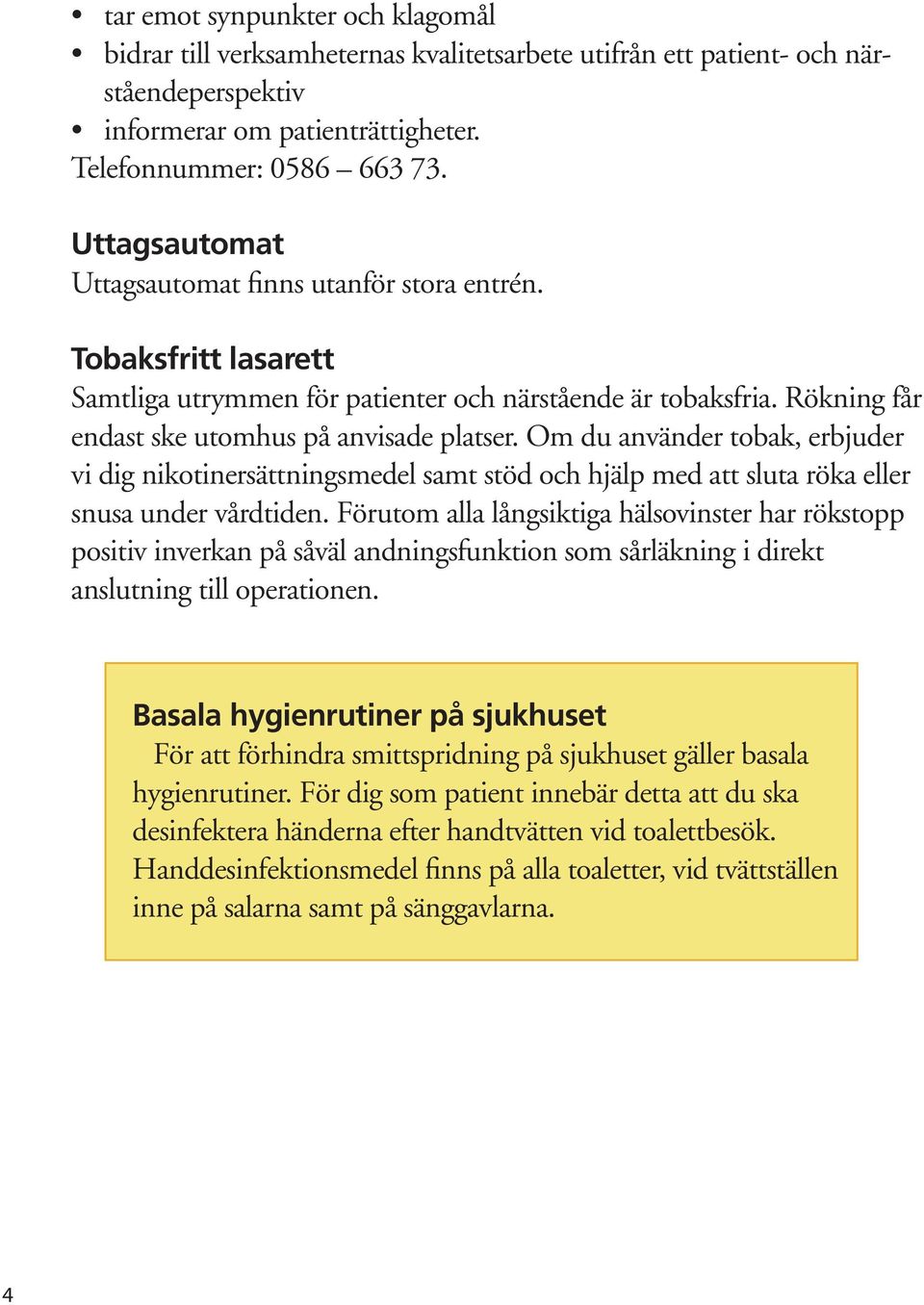 Om du använder tobak, erbjuder vi dig nikotinersättningsmedel samt stöd och hjälp med att sluta röka eller snusa under vårdtiden.