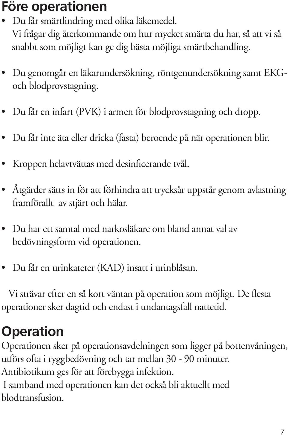 Du får inte äta eller dricka (fasta) beroende på när operationen blir. Kroppen helavtvättas med desinficerande tvål.