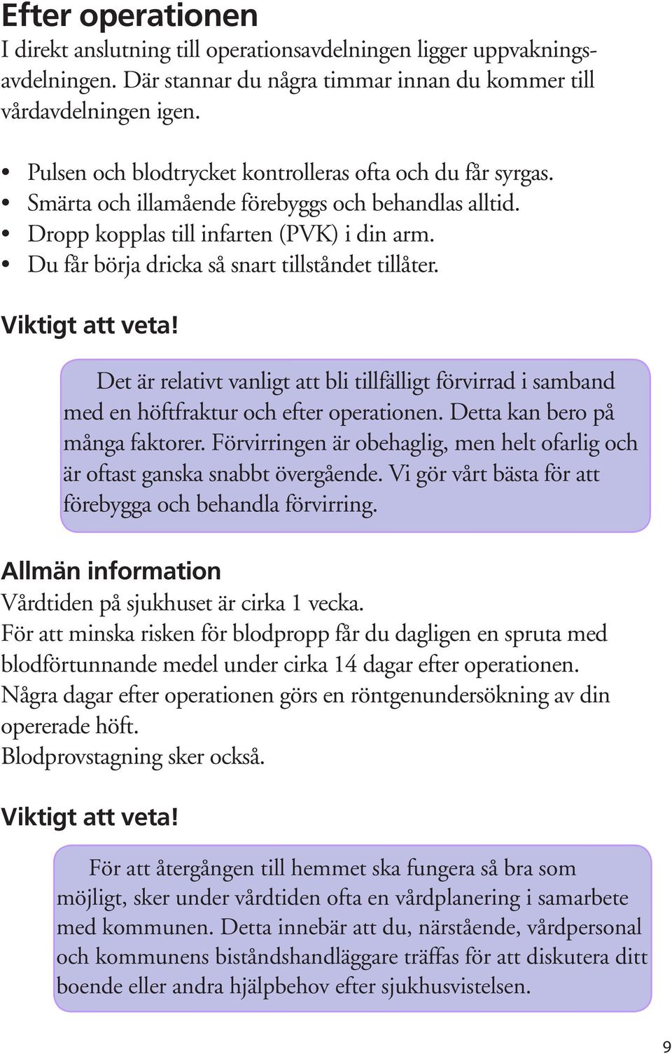 Du får börja dricka så snart tillståndet tillåter. Viktigt att veta! Det är relativt vanligt att bli tillfälligt förvirrad i samband med en höftfraktur och efter operationen.