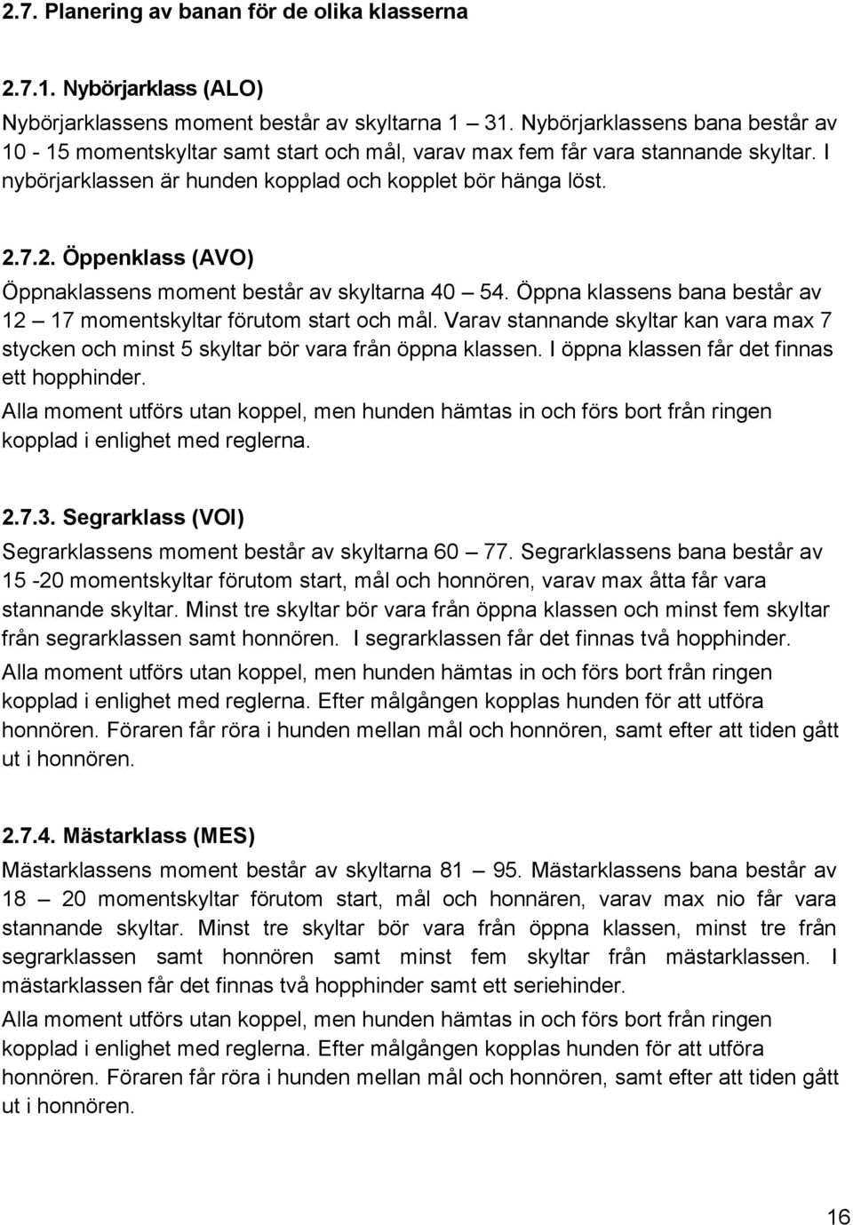 7.2. Öppenklass (AVO) Öppnaklassens moment består av skyltarna 40 54. Öppna klassens bana består av 12 17 momentskyltar förutom start och mål.