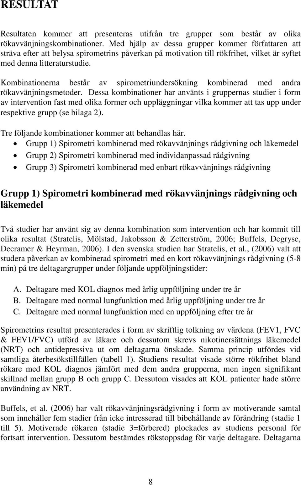 Kombinationerna består av spirometriundersökning kombinerad med andra rökavvänjningsmetoder.