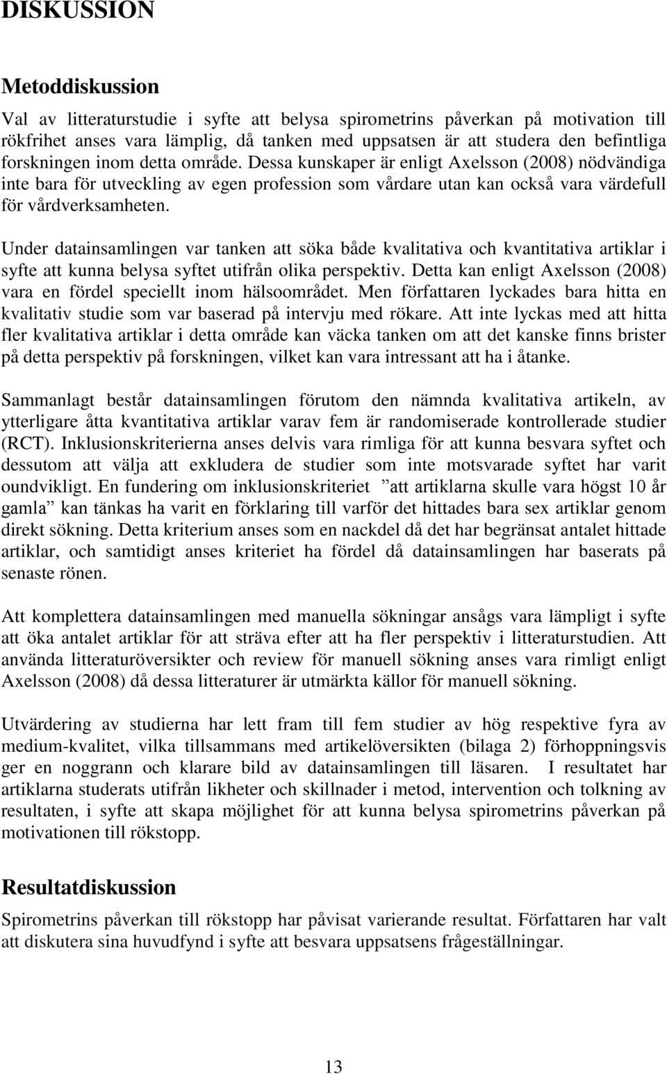 Under datainsamlingen var tanken att söka både kvalitativa och kvantitativa artiklar i syfte att kunna belysa syftet utifrån olika perspektiv.