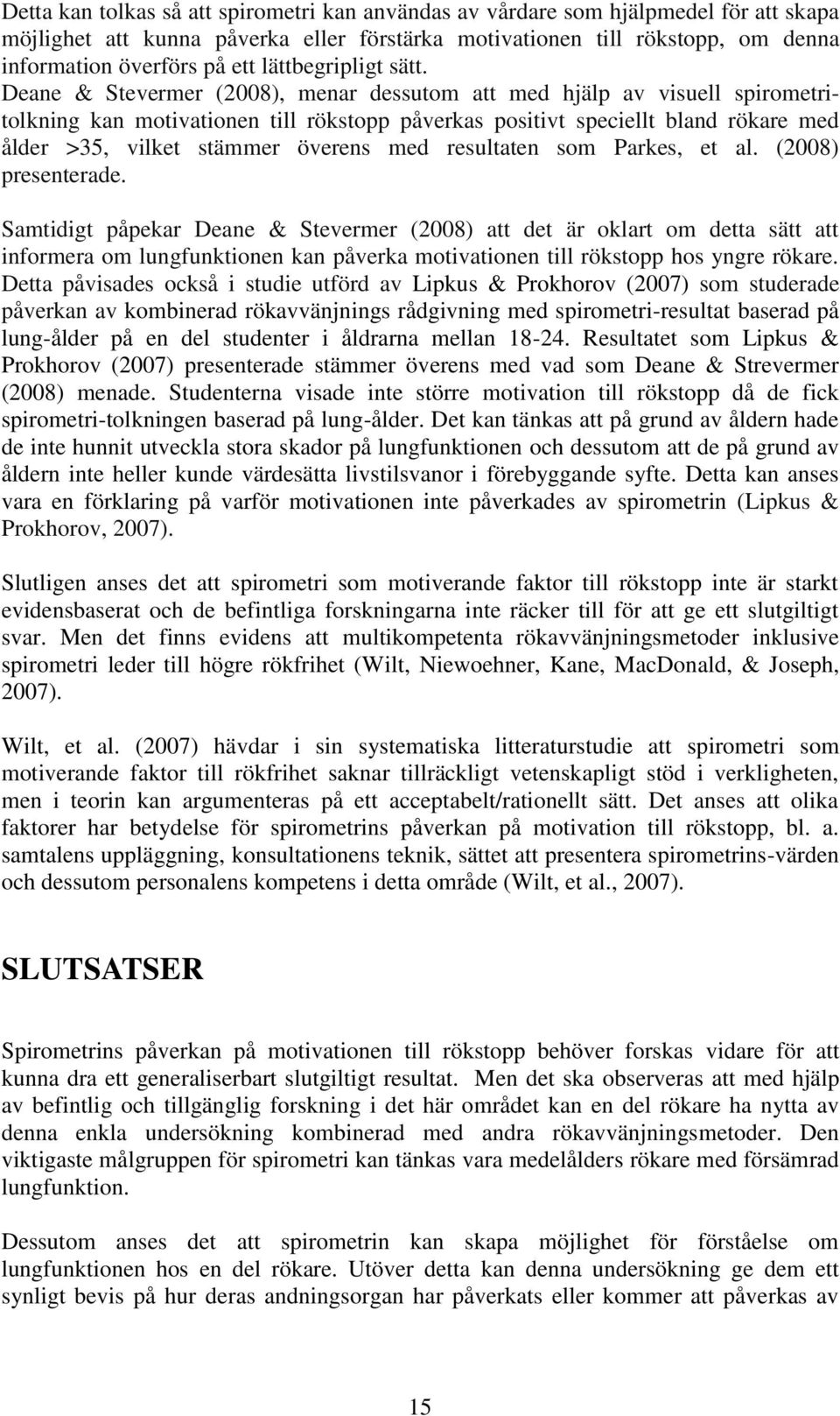 Deane & Stevermer (2008), menar dessutom att med hjälp av visuell spirometritolkning kan motivationen till rökstopp påverkas positivt speciellt bland rökare med ålder >35, vilket stämmer överens med