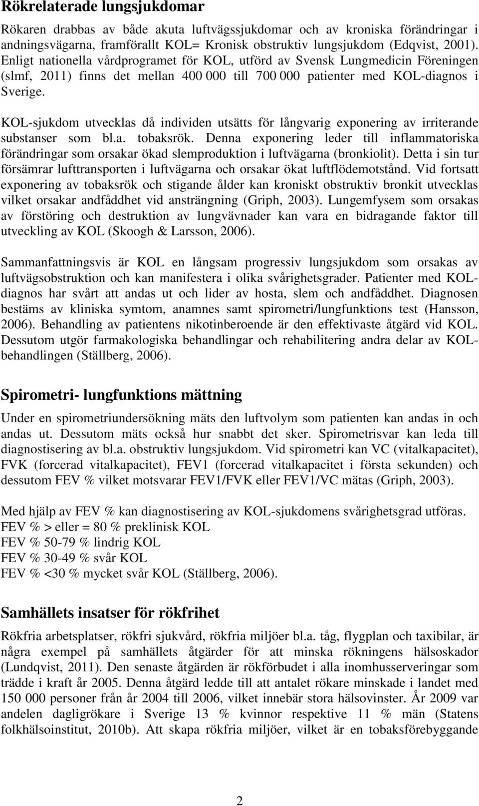 KOL-sjukdom utvecklas då individen utsätts för långvarig exponering av irriterande substanser som bl.a. tobaksrök.