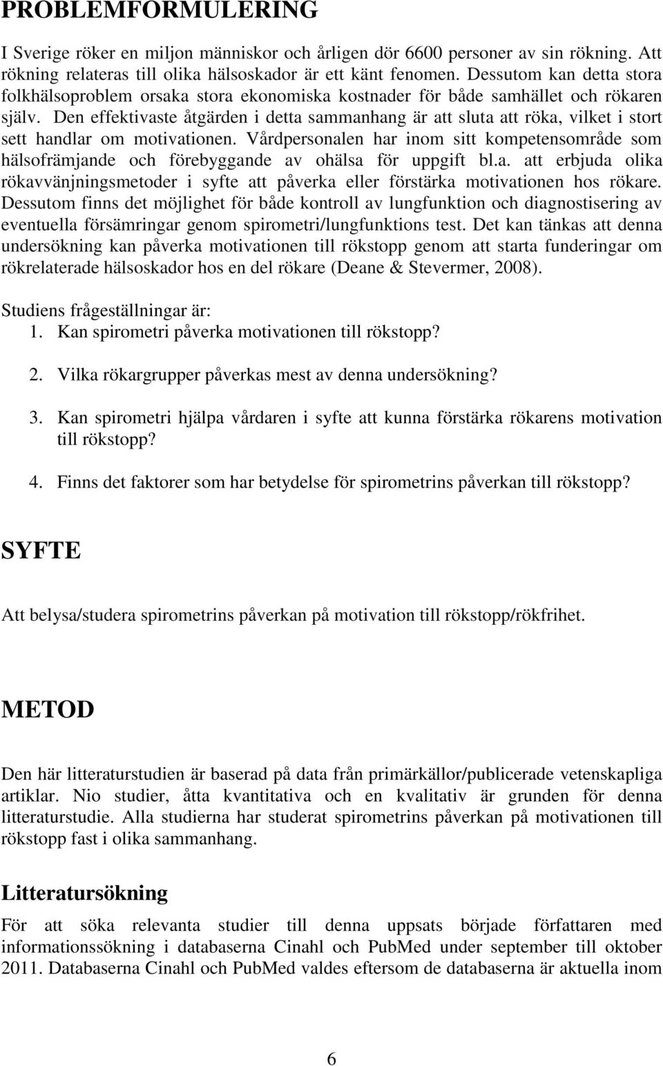 Den effektivaste åtgärden i detta sammanhang är att sluta att röka, vilket i stort sett handlar om motivationen.