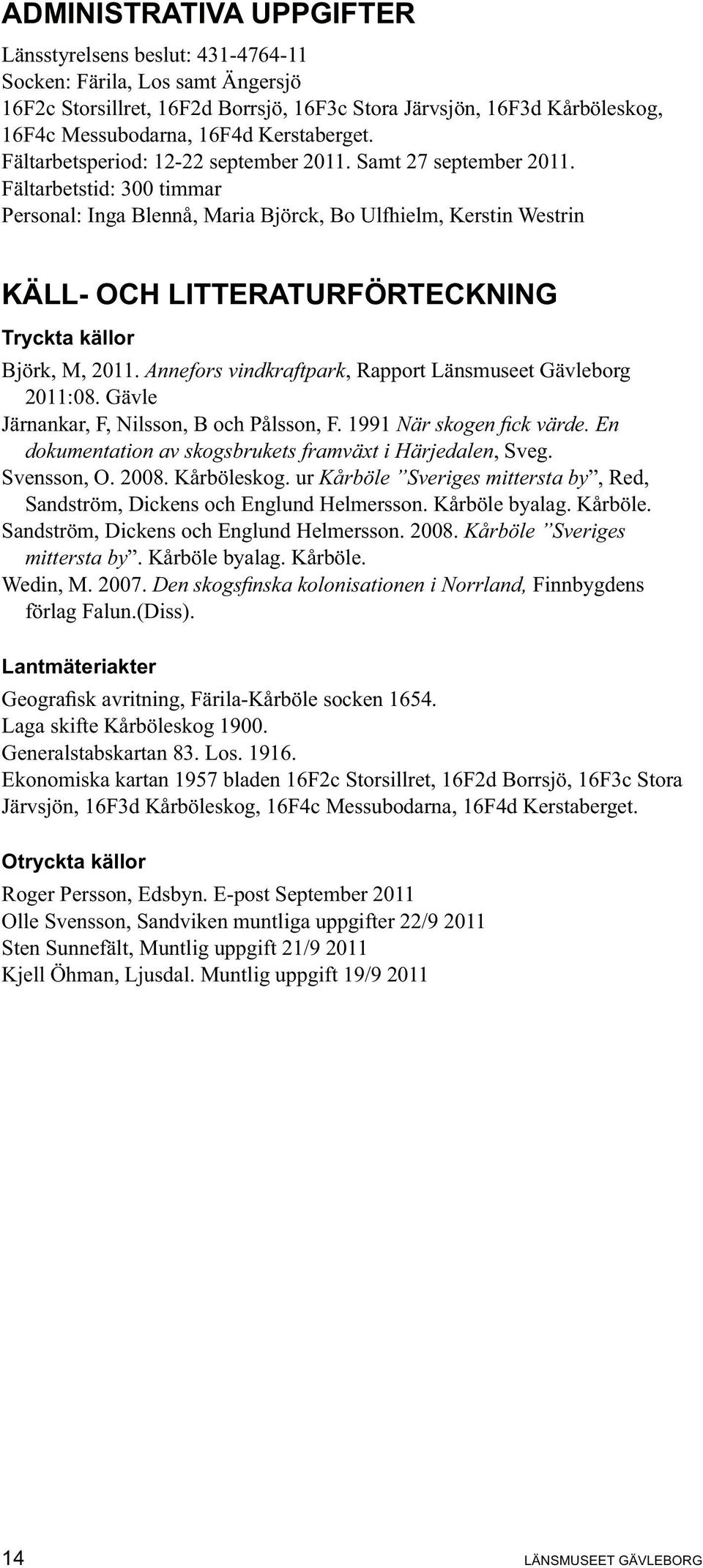 Fältarbetstid: 300 timmar Personal: Inga Blennå, Maria Björck, Bo Ulfhielm, Kerstin Westrin KÄLL- OCH LITTERATURFÖRTECKNING Tryckta källor Björk, M, 2011.
