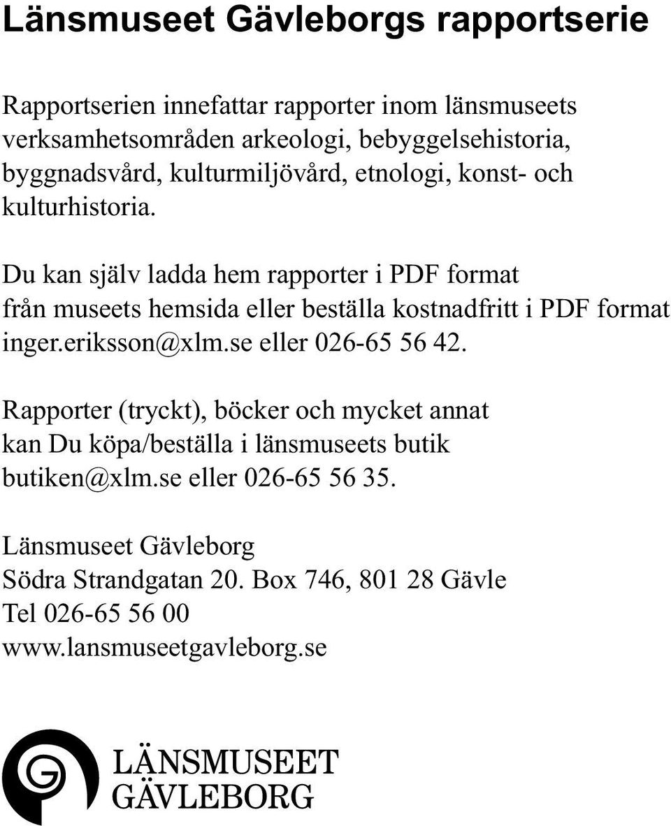 Du kan själv ladda hem rapporter i PDF format från museets hemsida eller beställa kostnadfritt i PDF format inger.eriksson@xlm.