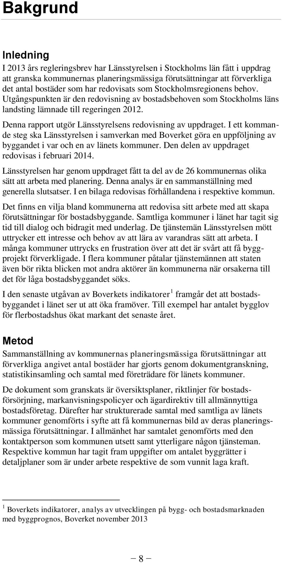 Denna rapport utgör Länsstyrelsens redovisning av uppdraget. I ett kommande steg ska Länsstyrelsen i samverkan med Boverket göra en uppföljning av byggandet i var och en av länets kommuner.