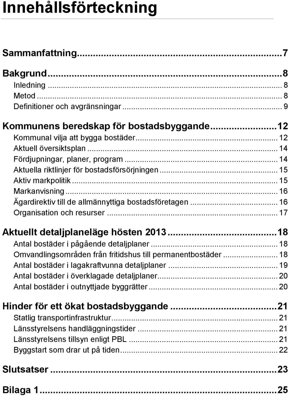 .. 16 Ägardirektiv till de allmännyttiga bostadsföretagen... 16 Organisation och resurser... 17 Aktuellt detaljplaneläge hösten 2013... 18 Antal bostäder i pågående detaljplaner.