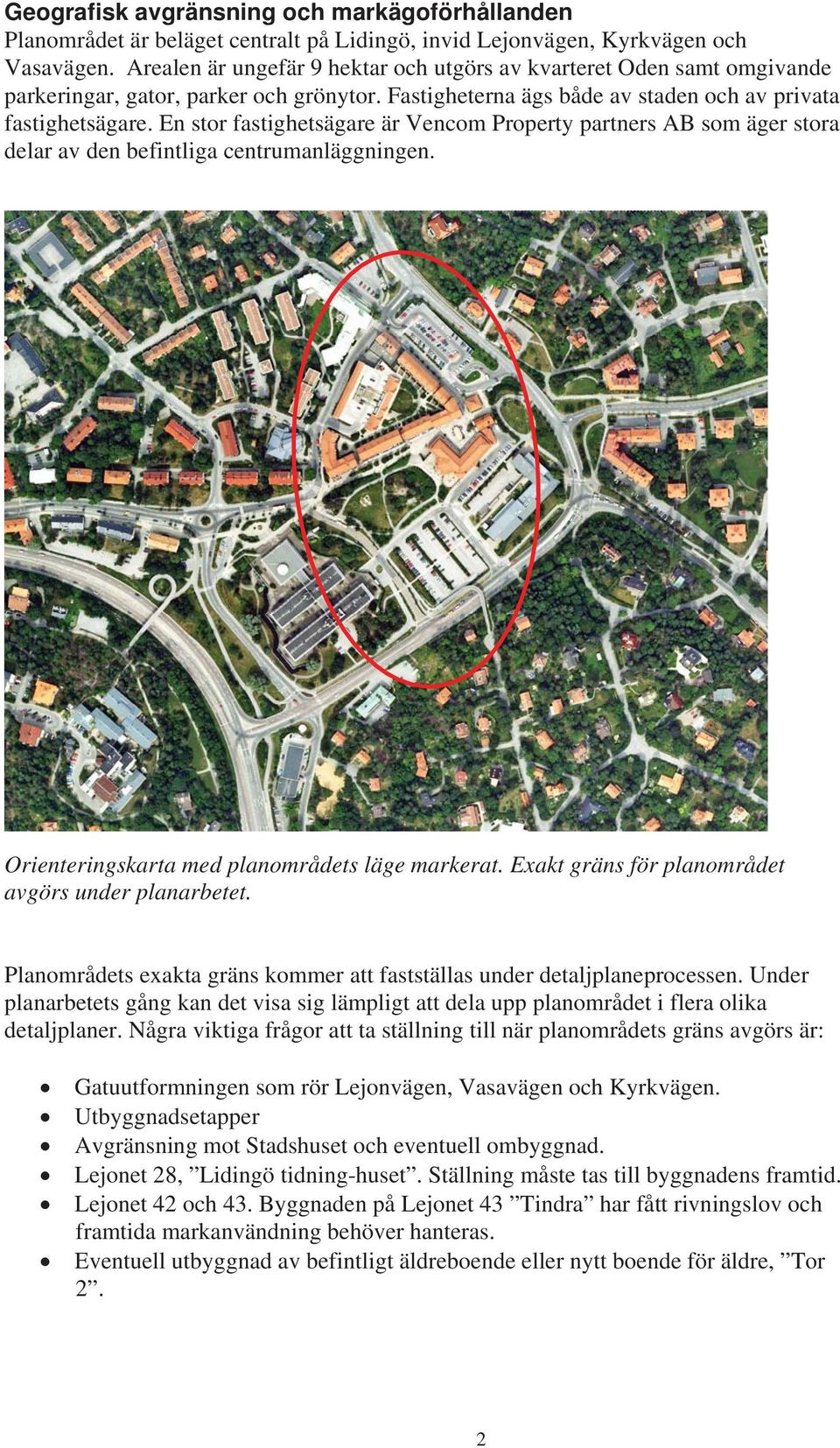 En stor fastighetsägare är Vencom Property partners AB som äger stora delar av den befintliga centrumanläggningen. Orienteringskarta med planområdets läge markerat.