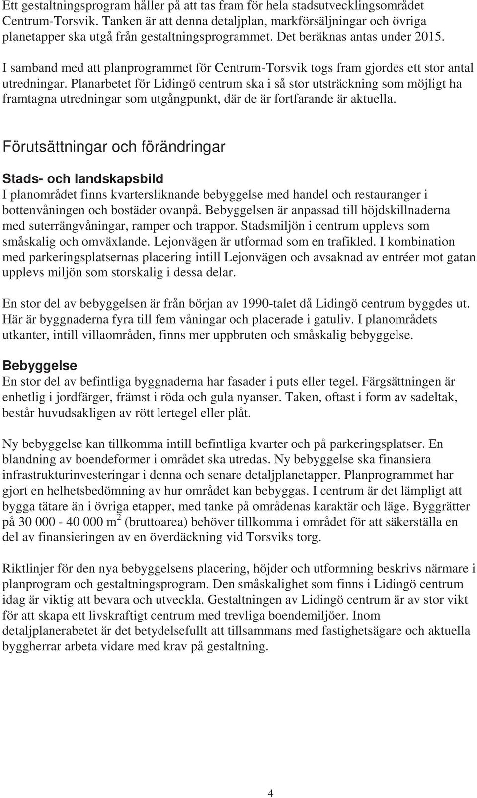 I samband med att planprogrammet för Centrum-Torsvik togs fram gjordes ett stor antal utredningar.