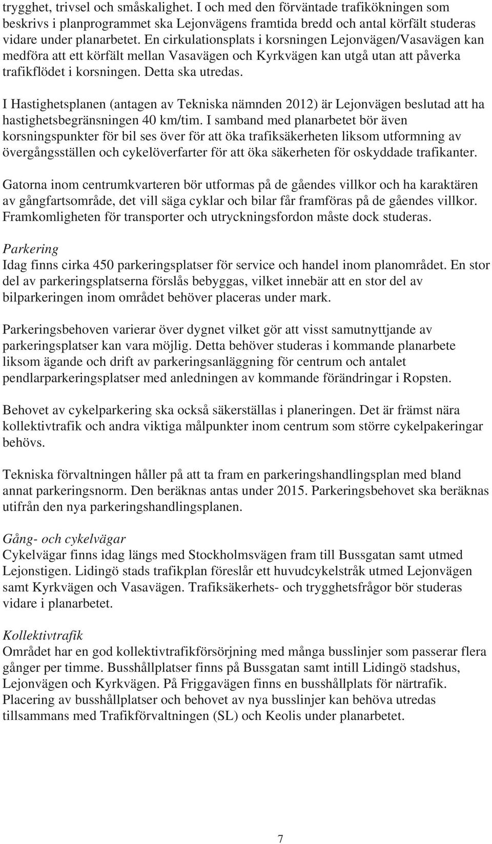 I Hastighetsplanen (antagen av Tekniska nämnden 2012) är Lejonvägen beslutad att ha hastighetsbegränsningen 40 km/tim.