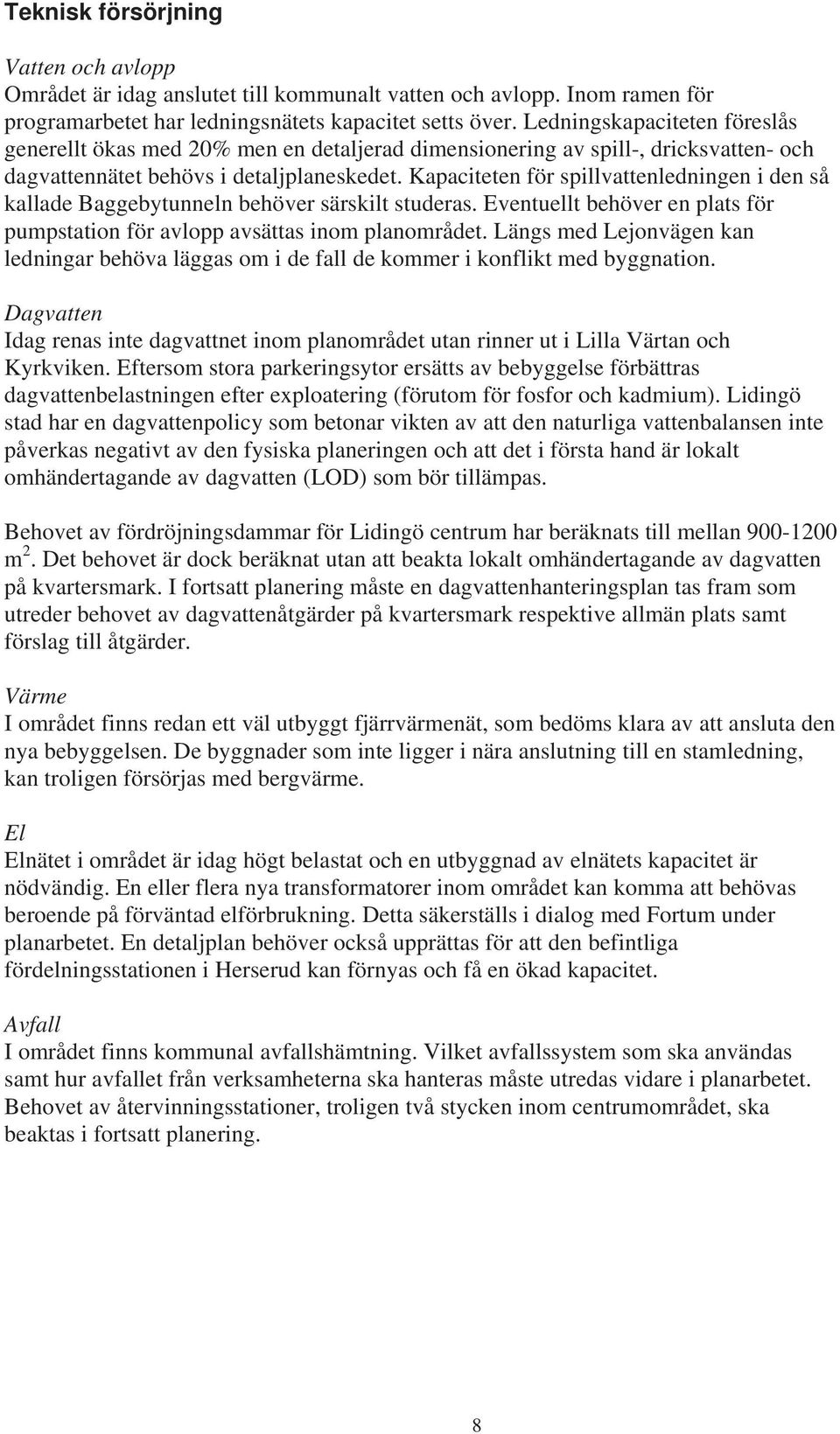 Kapaciteten för spillvattenledningen i den så kallade Baggebytunneln behöver särskilt studeras. Eventuellt behöver en plats för pumpstation för avlopp avsättas inom planområdet.