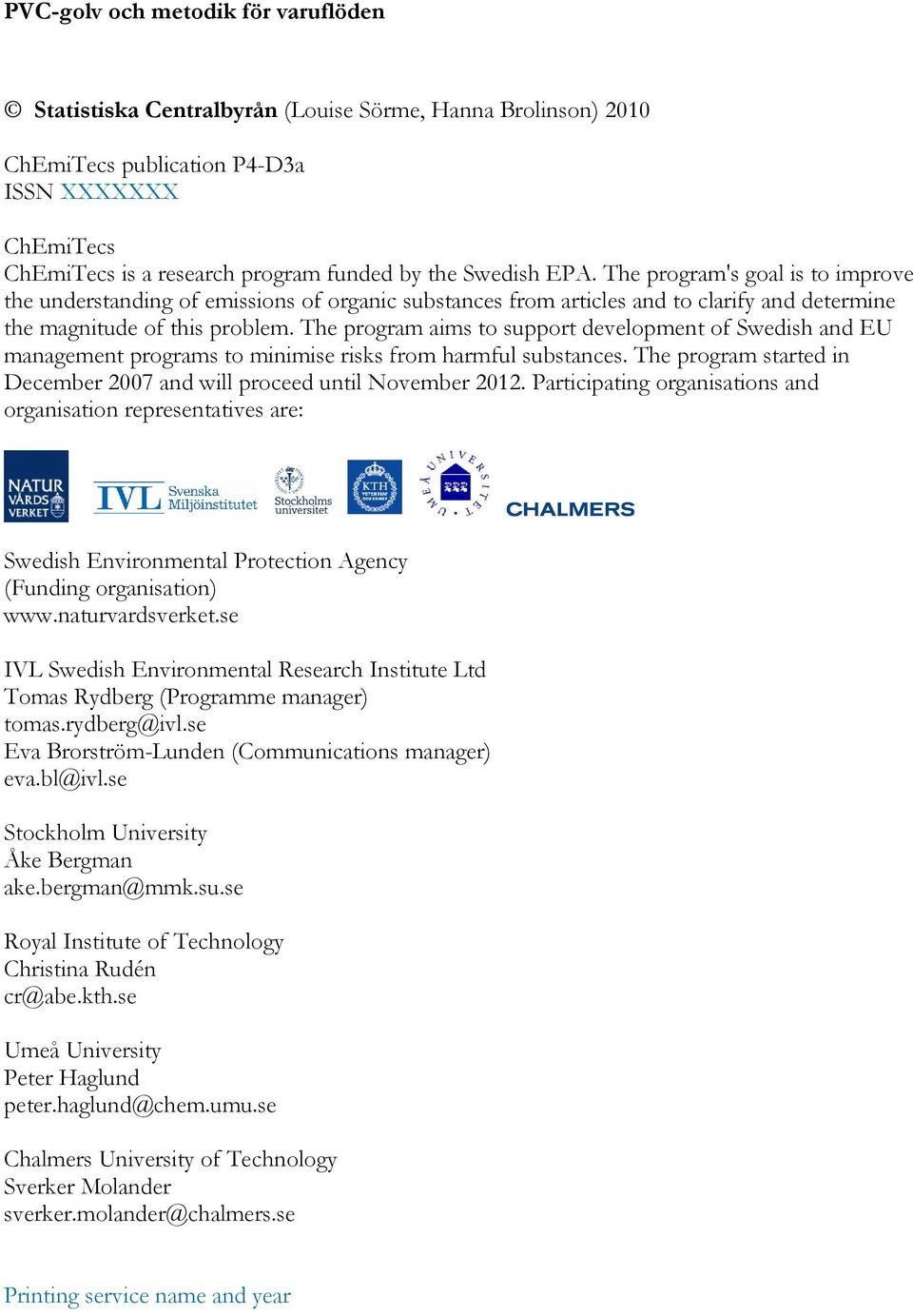 The program aims to support development of Swedish and EU management programs to minimise risks from harmful substances. The program started in December 2007 and will proceed until November 2012.