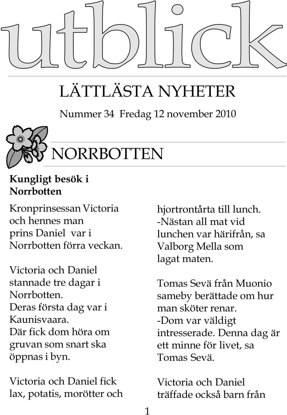 Victoria och Daniel fick lax, potatis, morötter och 1 hjortrontårta till lunch. -Nästan all mat vid lunchen var härifrån, sa Valborg Mella som lagat maten.