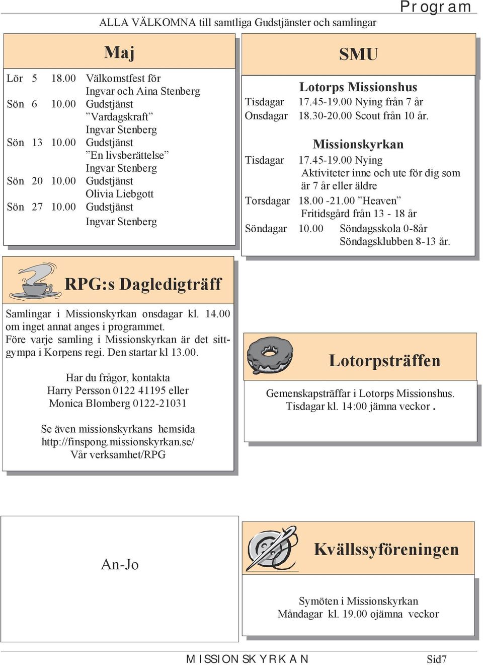 00 Nying från 7 år Onsdagar 18.30-20.00 Scout från 10 år. Missionskyrkan Tisdagar 17.45-19.00 Nying Aktiviteter inne och ute för dig som är 7 år eller äldre Torsdagar 18.00-21.