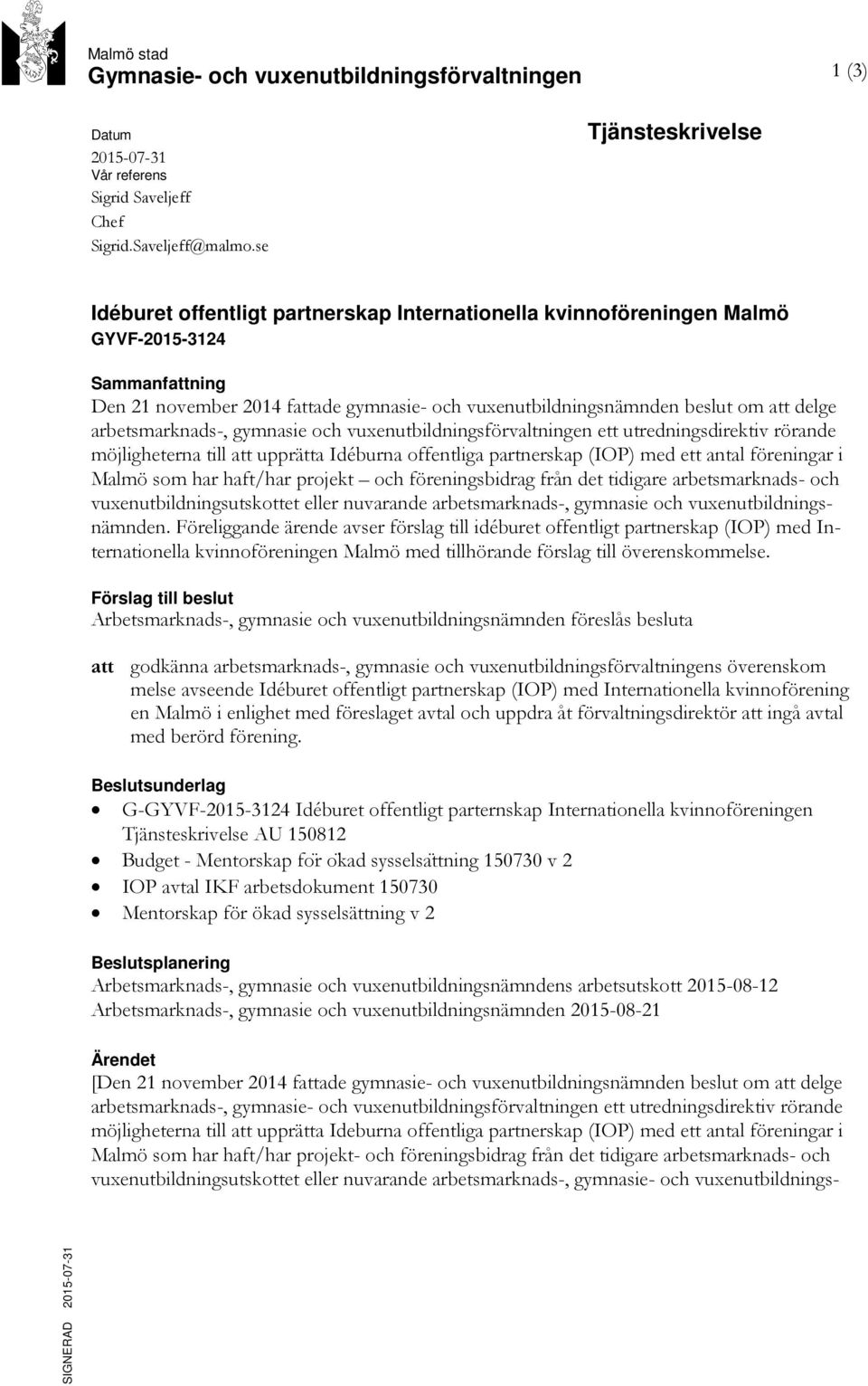 att delge arbetsmarknads-, gymnasie och vuxenutbildningsförvaltningen ett utredningsdirektiv rörande möjligheterna till att upprätta Idéburna offentliga partnerskap (IOP) med ett antal föreningar i