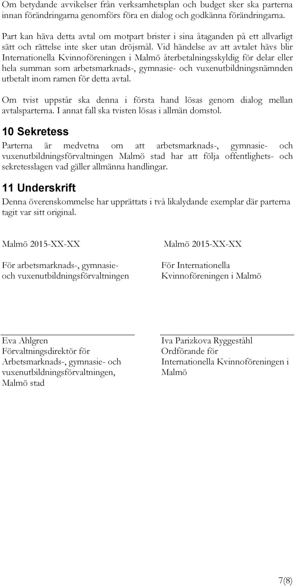 Vid händelse av att avtalet hävs blir Internationella Kvinnoföreningen i Malmö återbetalningsskyldig för delar eller hela summan som arbetsmarknads-, gymnasie- och vuxenutbildningsnämnden utbetalt