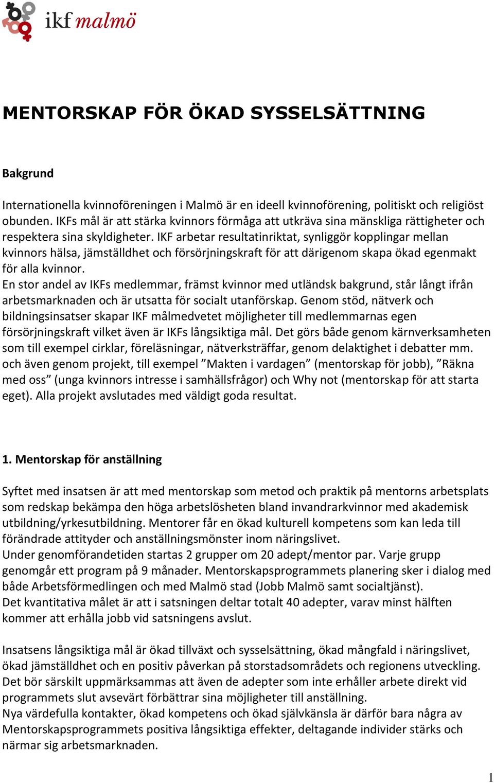 IKF arbetar resultatinriktat, synliggör kopplingar mellan kvinnors hälsa, jämställdhet och försörjningskraft för att därigenom skapa ökad egenmakt för alla kvinnor.