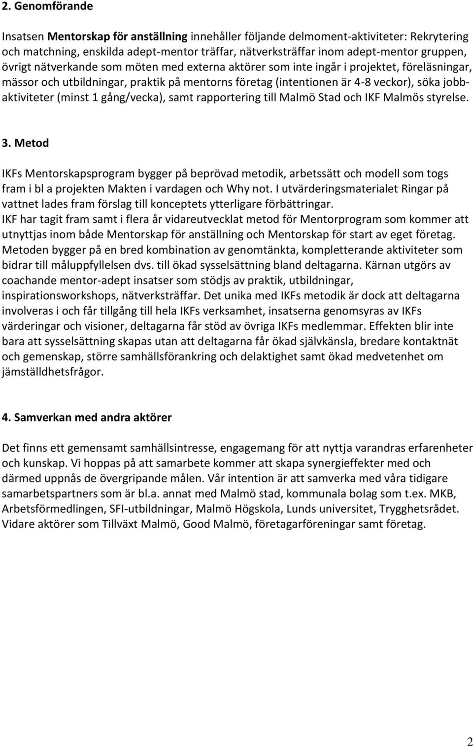 (minst 1 gång/vecka), samt rapportering till Malmö Stad och IKF Malmös styrelse. 3.