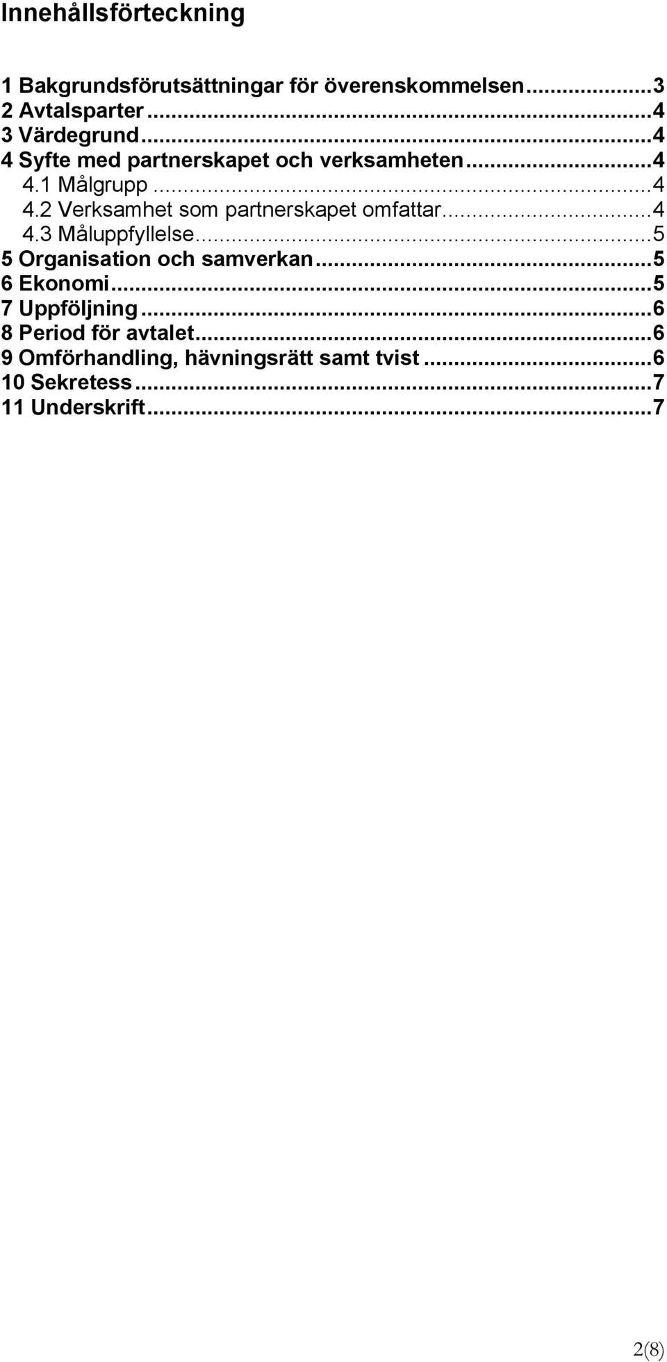 .. 4 4.3 Måluppfyllelse... 5 5 Organisation och samverkan... 5 6 Ekonomi... 5 7 Uppföljning.