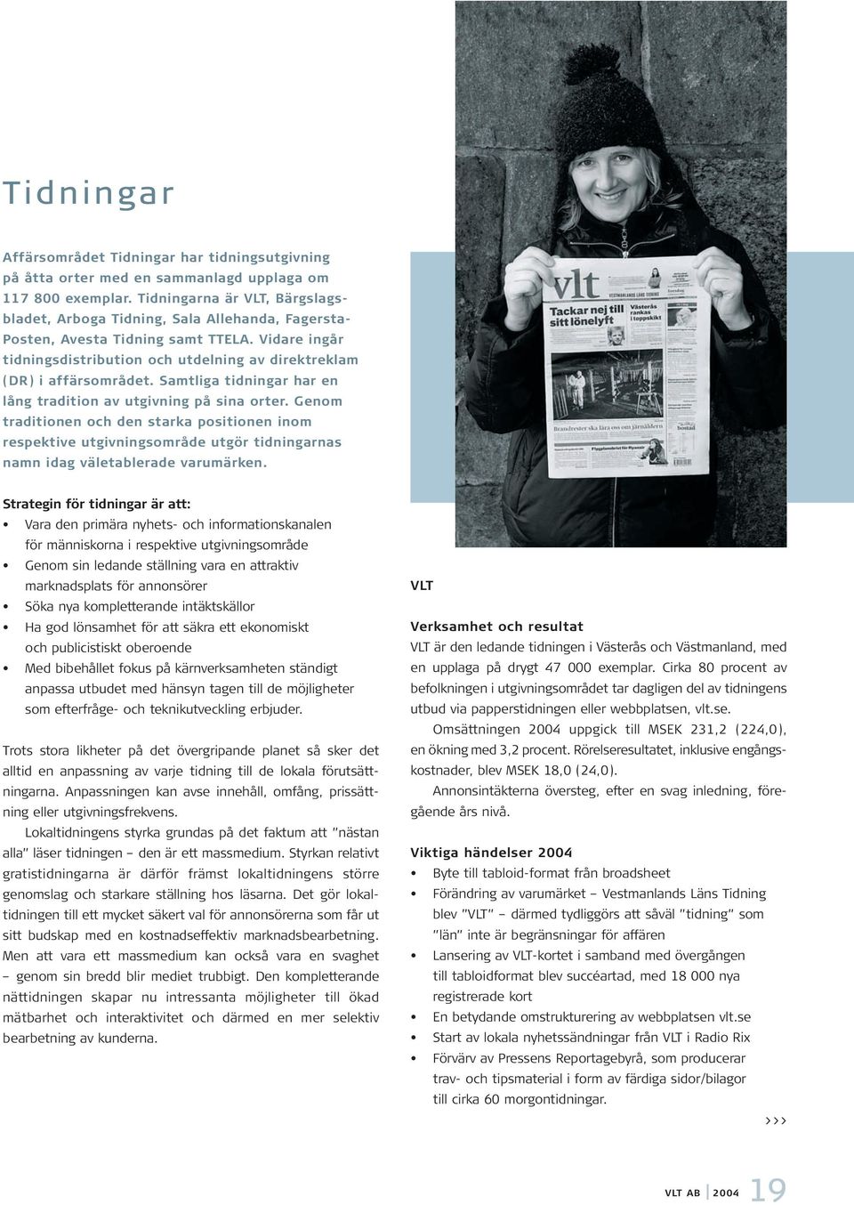 Samtliga tidningar har en lång tradition av utgivning på sina orter. Genom traditionen och den starka positionen inom respektive utgivningsområde utgör tidningarnas namn idag väletablerade varumärken.