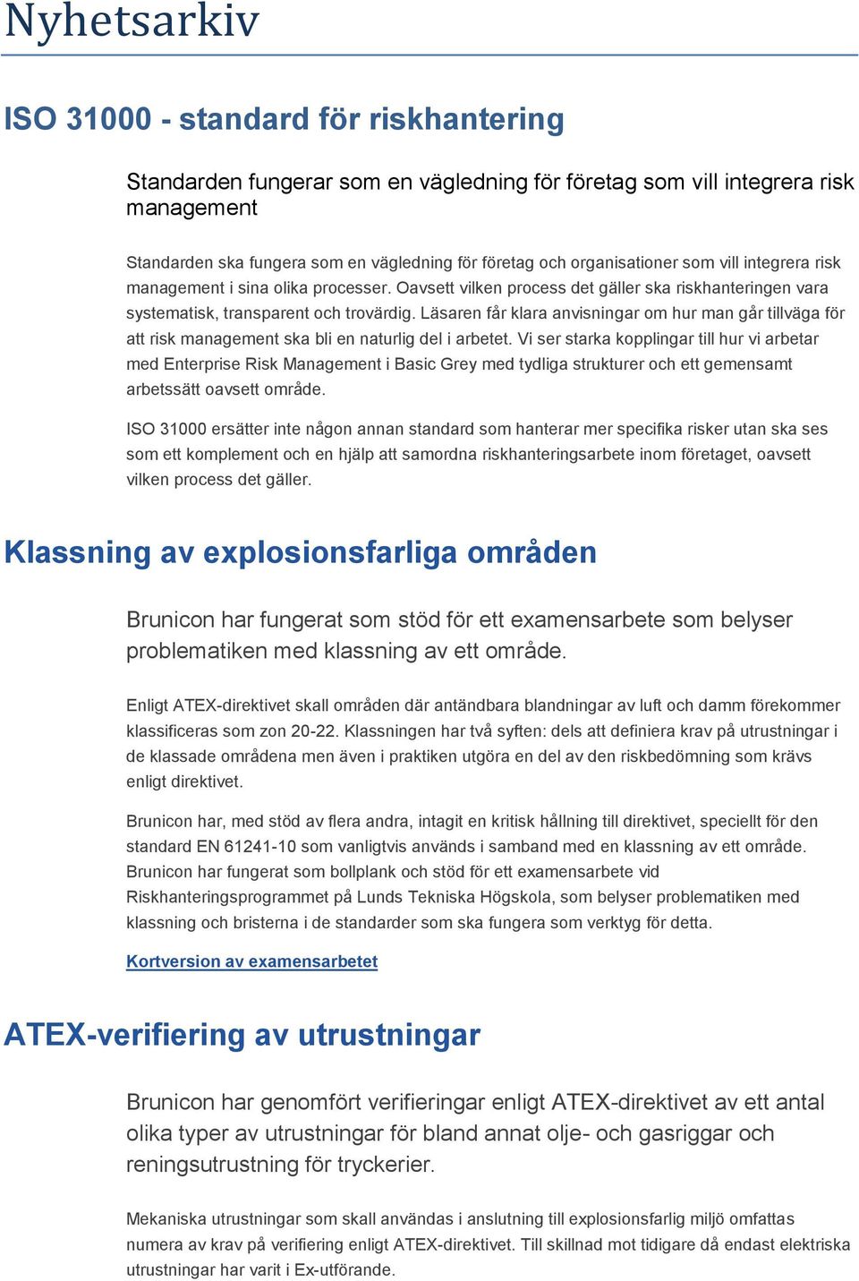 Läsaren får klara anvisningar om hur man går tillväga för att risk management ska bli en naturlig del i arbetet.