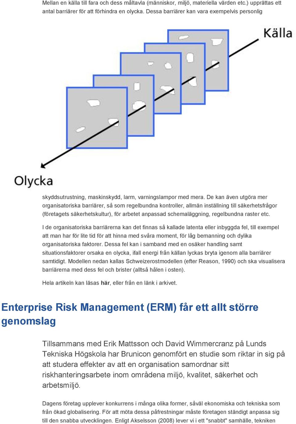 De kan även utgöra mer organisatoriska barriärer, så som regelbundna kontroller, allmän inställning till säkerhetsfrågor (företagets säkerhetskultur), för arbetet anpassad schemaläggning, regelbundna