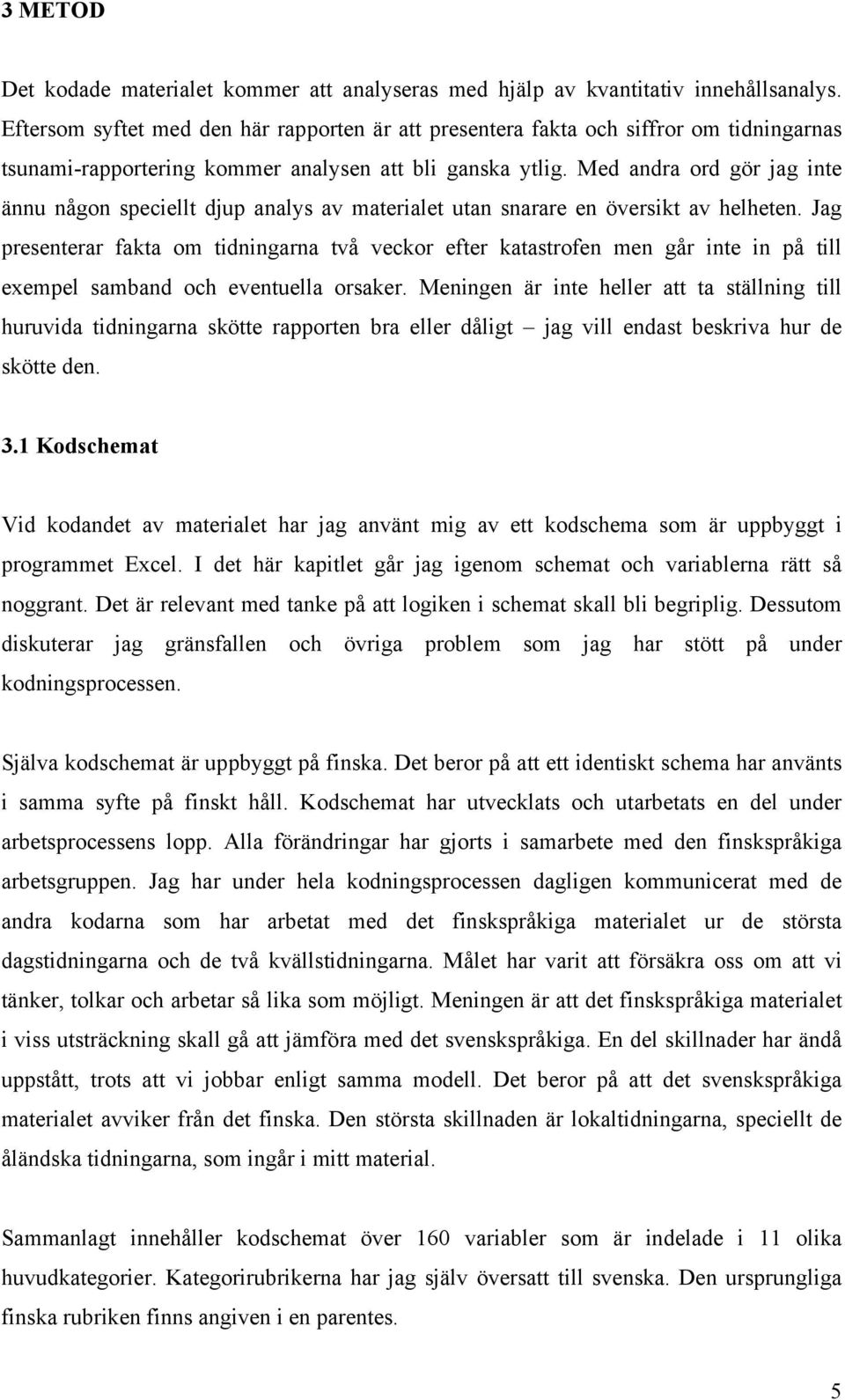 Med andra ord gör jag inte ännu någon speciellt djup analys av materialet utan snarare en översikt av helheten.