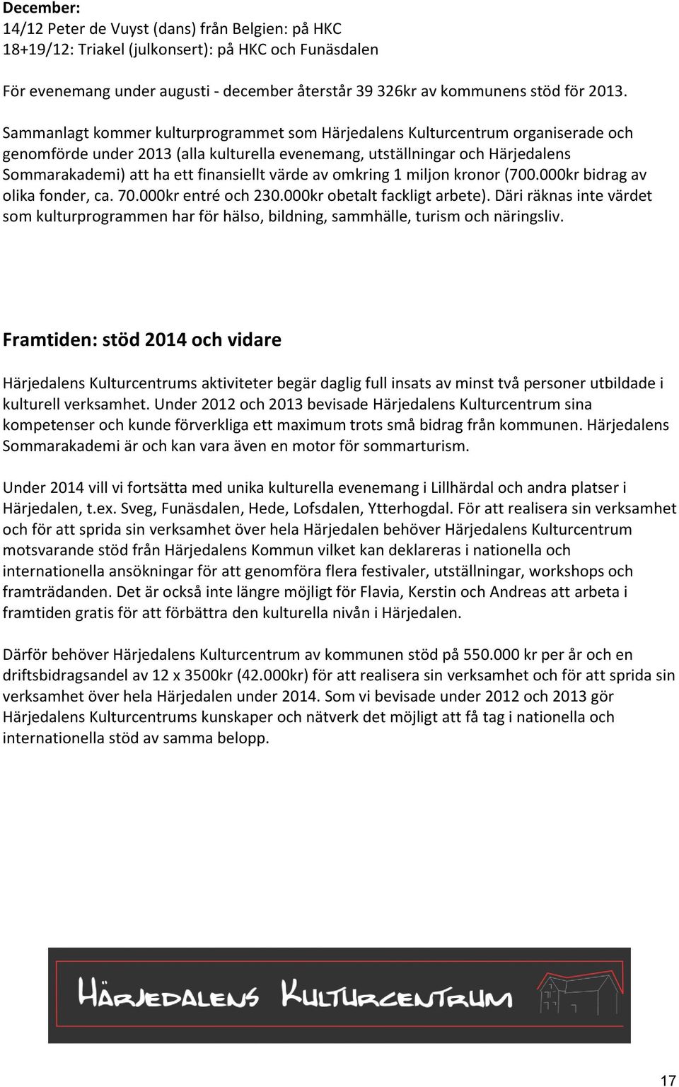 värde av omkring 1 miljon kronor (700.000kr bidrag av olika fonder, ca. 70.000kr entré och 230.000kr obetalt fackligt arbete).