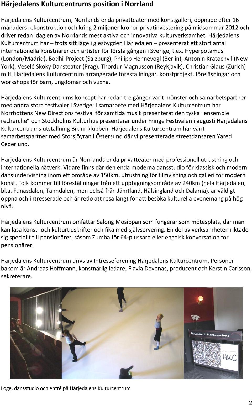 Härjedalens Kulturcentrum har trots sitt läge i glesbygden Härjedalen presenterat ett stort antal internationella konstnärer och artister för första gången i Sverige, t.ex.