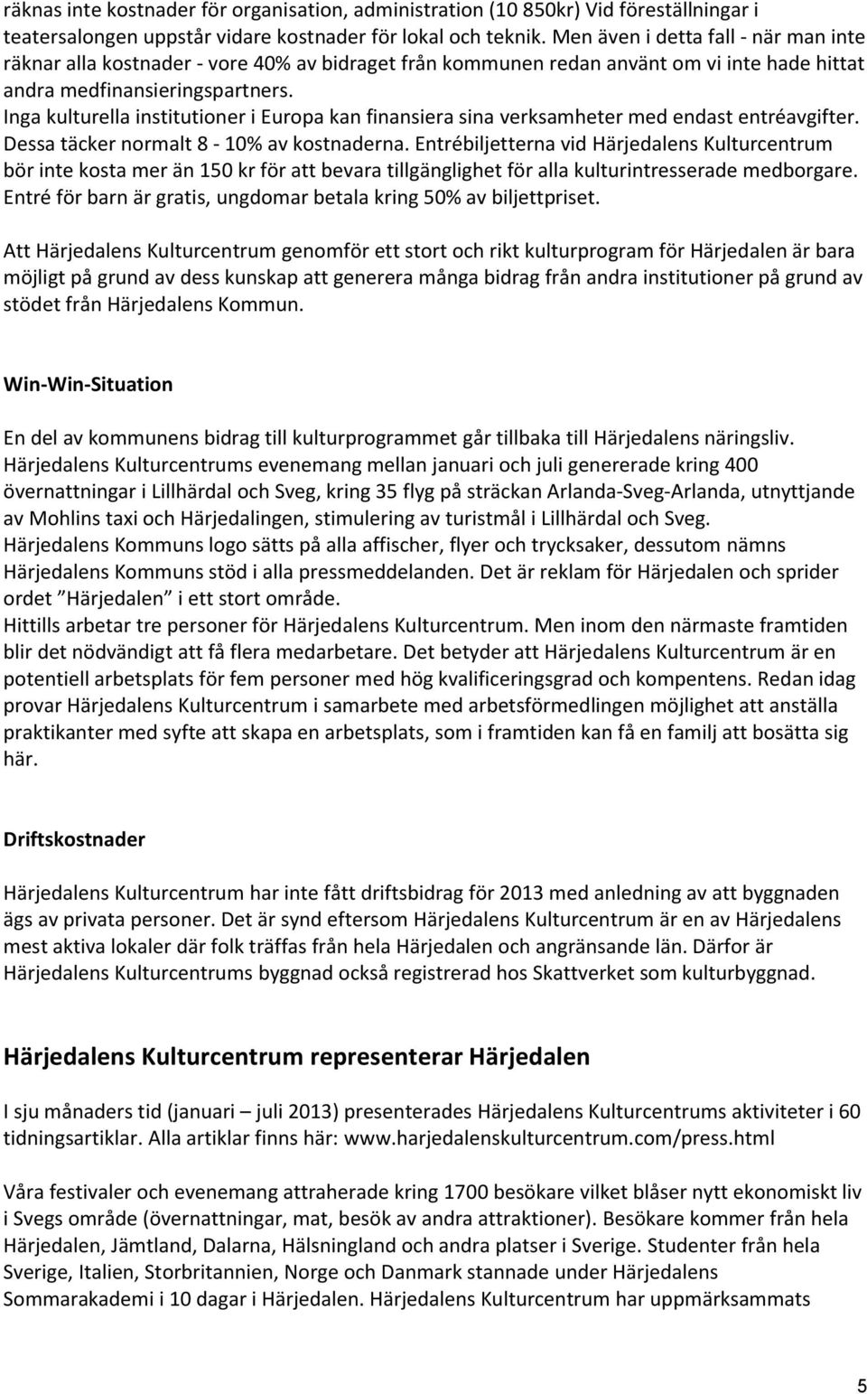 Inga kulturella institutioner i Europa kan finansiera sina verksamheter med endast entréavgifter. Dessa täcker normalt 8-10% av kostnaderna.