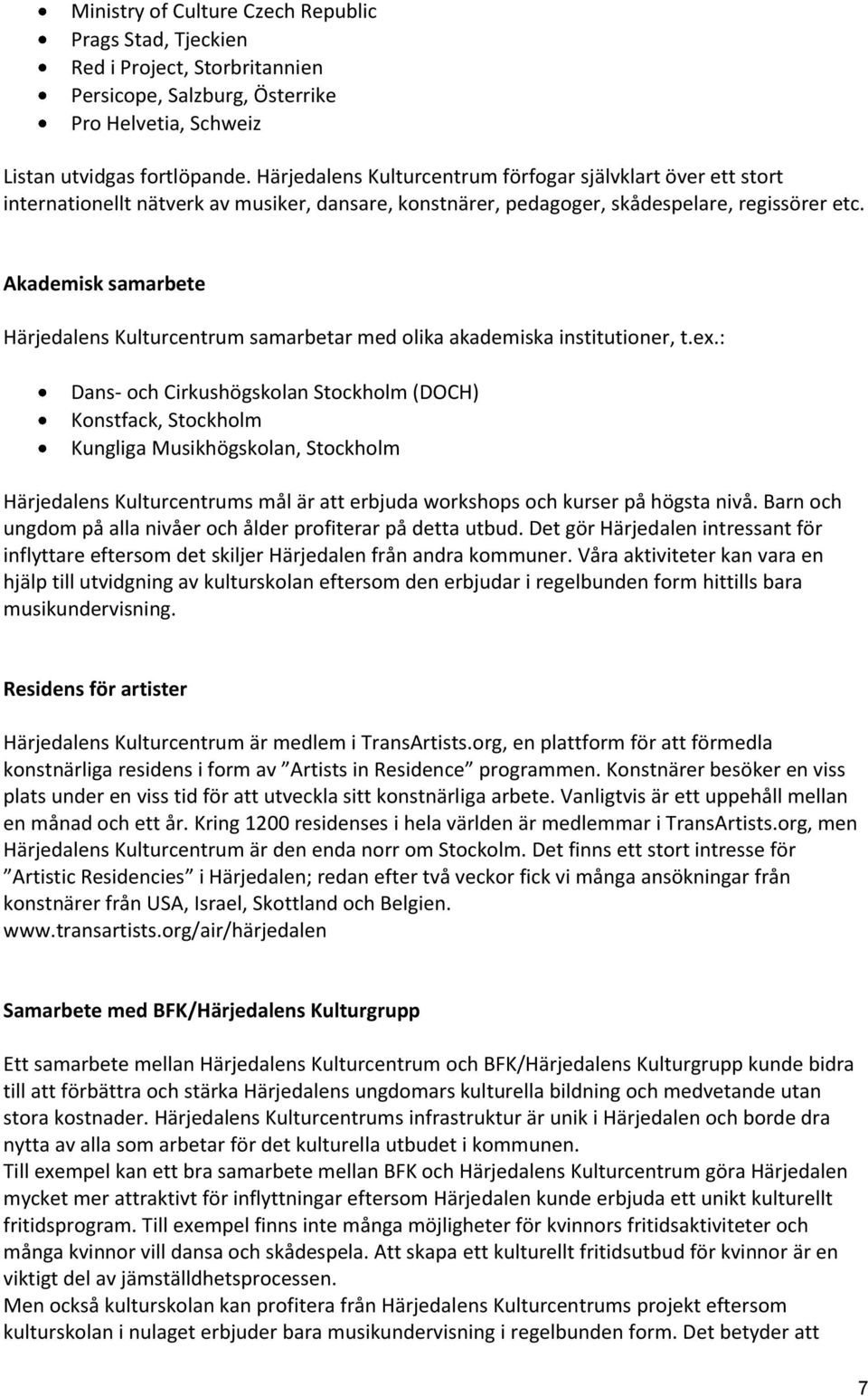 Akademisk samarbete Härjedalens Kulturcentrum samarbetar med olika akademiska institutioner, t.ex.