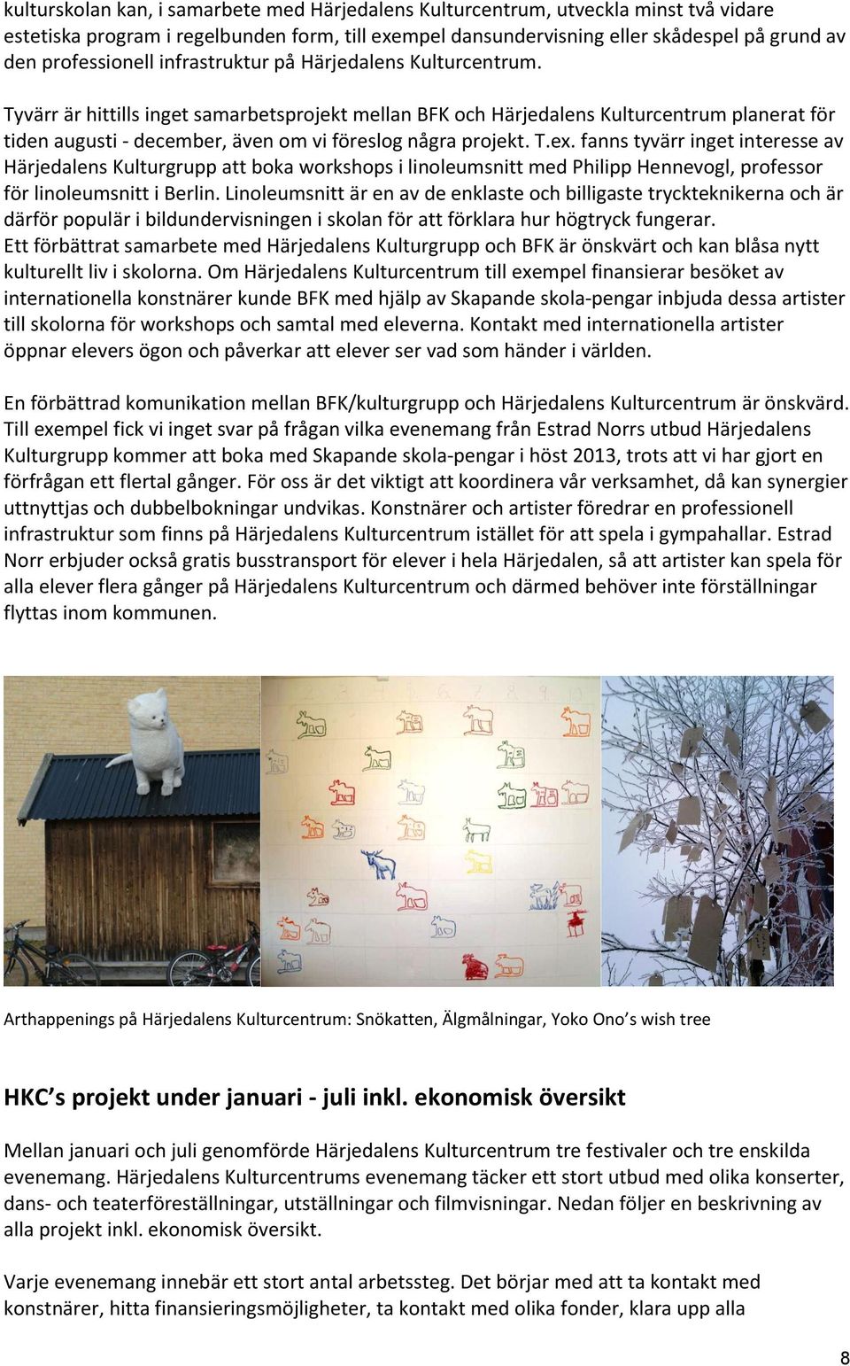Tyvärr är hittills inget samarbetsprojekt mellan BFK och Härjedalens Kulturcentrum planerat för tiden augusti - december, även om vi föreslog några projekt. T.ex.