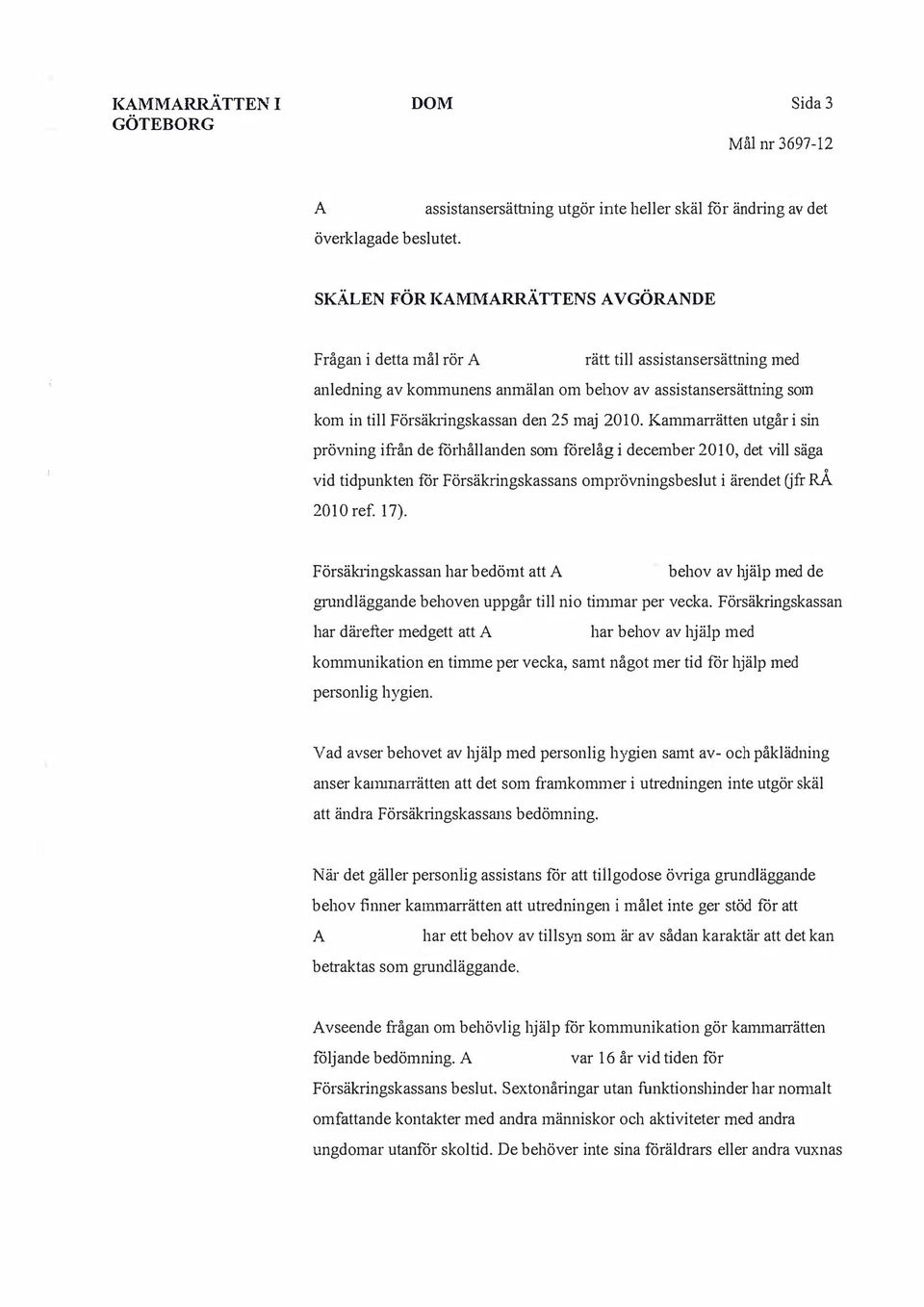 2010. Kammarrätten utgår i sin prövning ifrån de förhållanden som förelåg i december 2010, det vill säga vid tidpunkten för Försäkringskassans omprövningsbeslut i ärendet Gfr RÅ 2010 ref. 17).