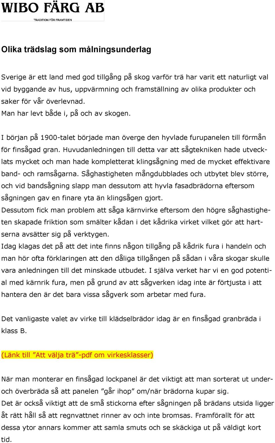 Huvudanledningen till detta var att sågtekniken hade utvecklats mycket och man hade kompletterat klingsågning med de mycket effektivare band- och ramsågarna.