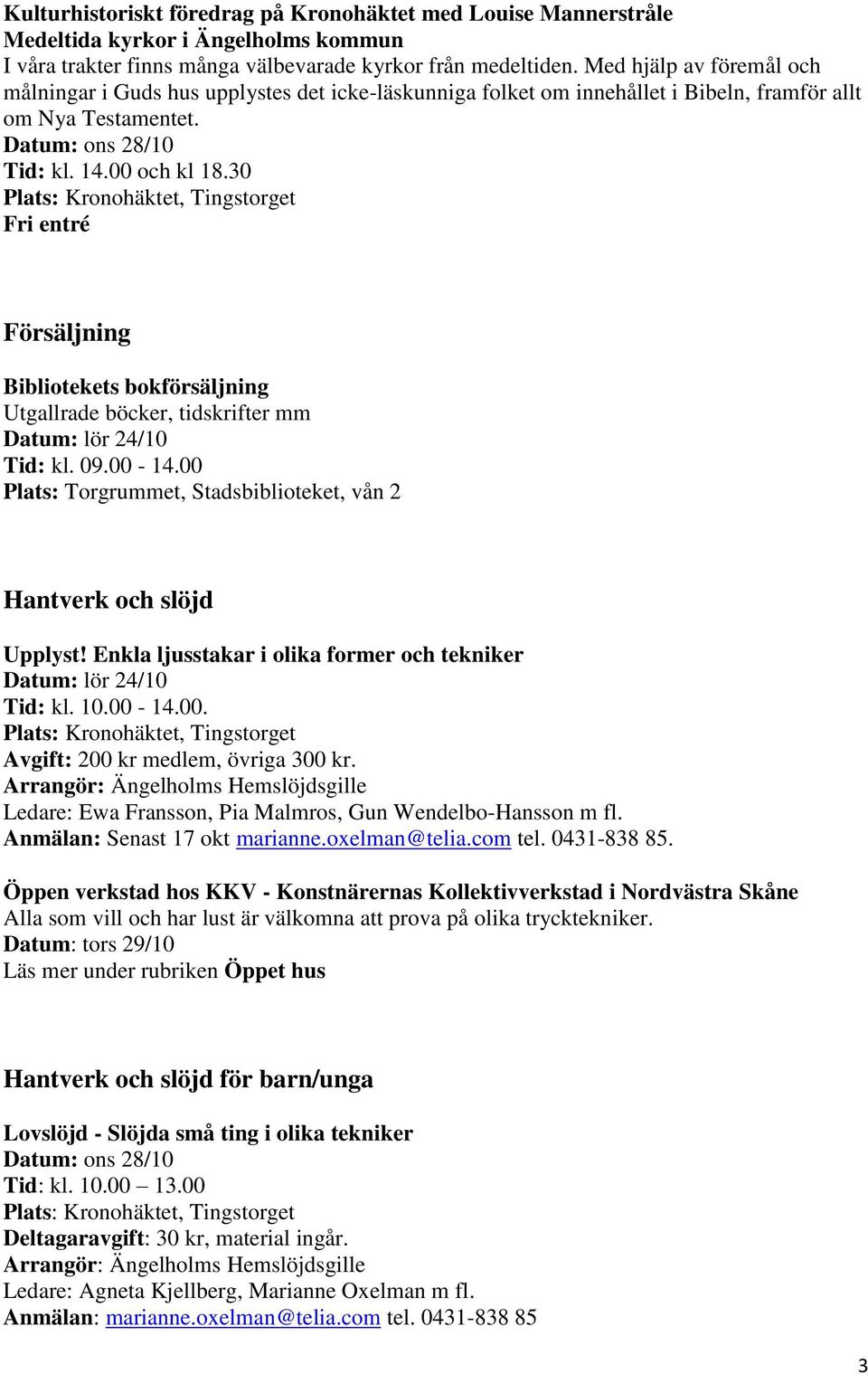 30 Försäljning Bibliotekets bokförsäljning Utgallrade böcker, tidskrifter mm Tid: kl. 09.00-14.00 Plats: Torgrummet, Stadsbiblioteket, vån 2 Hantverk och slöjd Upplyst!