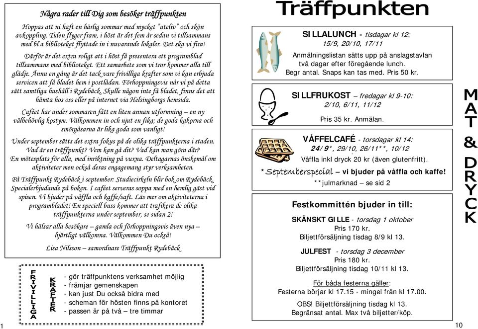 Därför är det extra roligt att i höst få presentera ett programblad tillsammans med biblioteket. Ett samarbete som vi tror kommer alla till glädje.