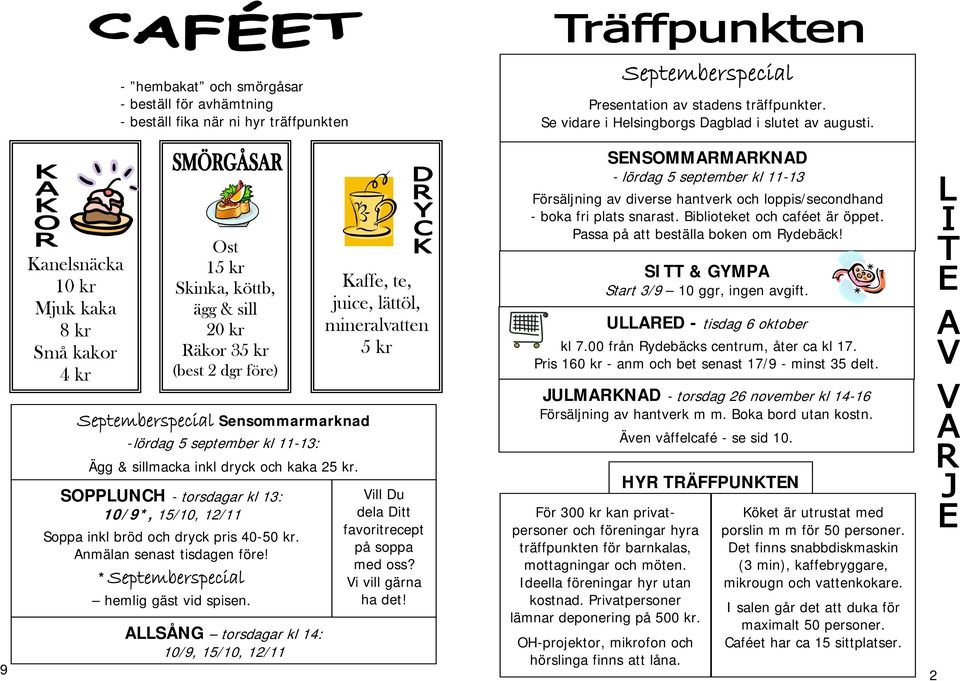 inkl dryck och kaka 25 kr. SOPPLUNCH - torsdagar kl 13: 10/9*, 15/10, 12/11 Soppa inkl bröd och dryck pris 40-50 kr. Anmälan senast tisdagen före! *Septemberspecial hemlig gäst vid spisen.