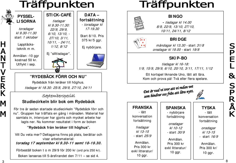 00 - start 19/8 SKIP-BO tisdagar kl 16-18: 1/9, 15/9, 29/9, 6/10, 20/10, 3/11, 17/11, 1/12 RYDEBÄCK FÖRR OCH NU Rydebäck från leråker till höghus. tisdagar kl 18.