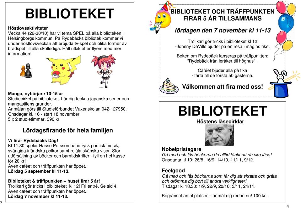 BIBLIOTEKET OCH TRÄFFPUNKTEN FIRAR 5 ÅR TILLSAMMANS lördagen den 7 november kl 11-13 Trollkarl gör tricks i biblioteket kl 12 -Johnny DeVille bjuder på en resa i magins rike.