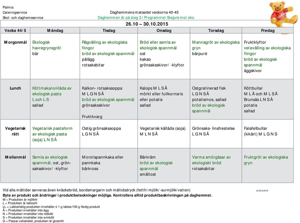 2015 Vecka 44/5 Måndag Tisdag Onsdag Torsdag Fredag Ekologisk havresgröt bär Rågvälling av ekologiska ekologisk kakao / -klyftor Mannagröt av ekologiska Fruktklyftor vetevälling av