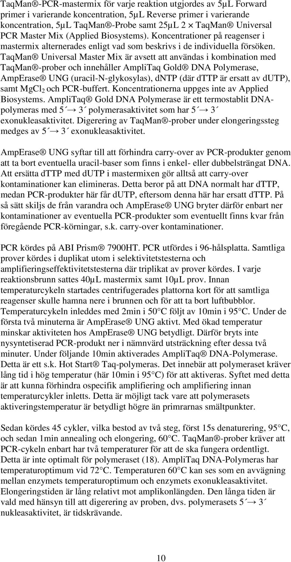 TaqMan Universal Master Mix är avsett att användas i kombination med TaqMan -prober och innehåller AmpliTaq Gold DNA Polymerase, AmpErase UNG (uracil-n-glykosylas), dntp (där dttp är ersatt av dutp),