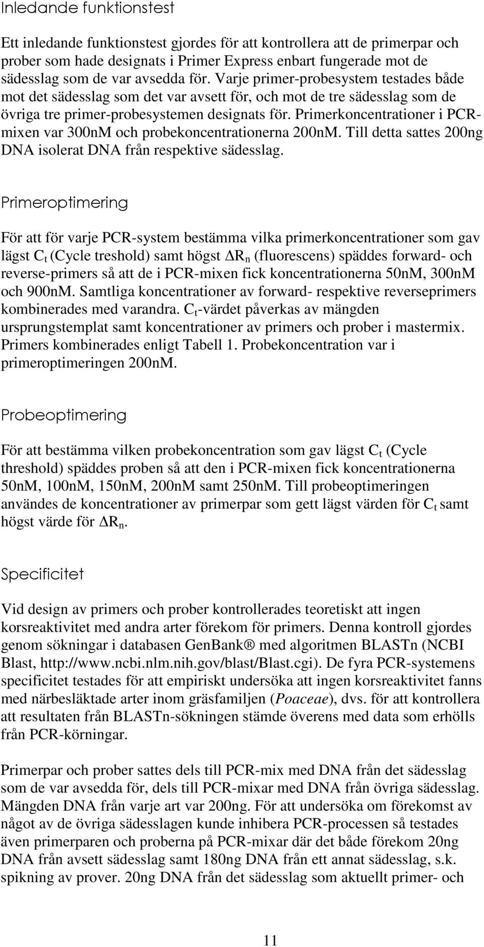 Primerkoncentrationer i PCRmixen var 300nM och probekoncentrationerna 200nM. Till detta sattes 200ng DNA isolerat DNA från respektive sädesslag.