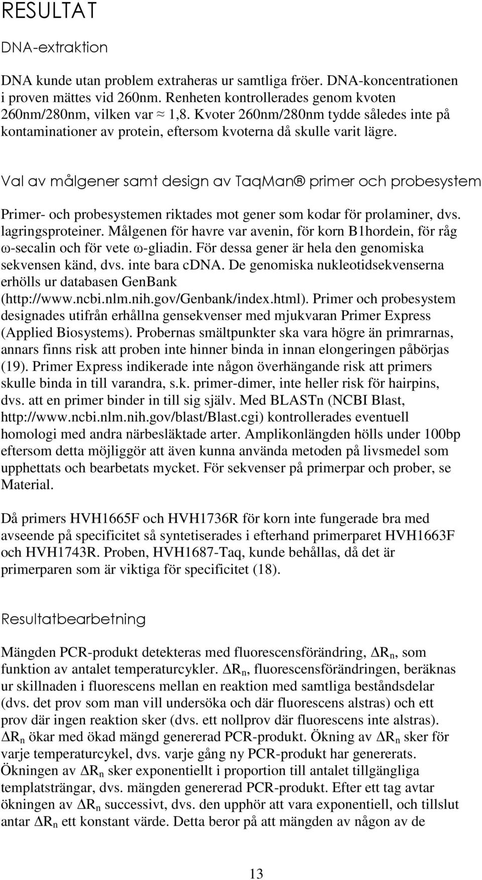 Val av målgener samt design av TaqMan primer och probesystem Primer- och probesystemen riktades mot gener som kodar för prolaminer, dvs. lagringsproteiner.