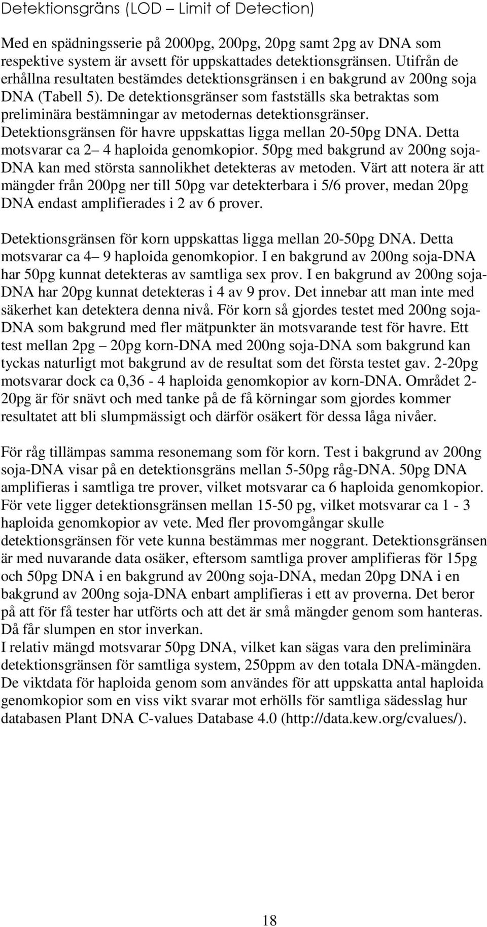 De detektionsgränser som fastställs ska betraktas som preliminära bestämningar av metodernas detektionsgränser. Detektionsgränsen för havre uppskattas ligga mellan 20-50pg DNA.