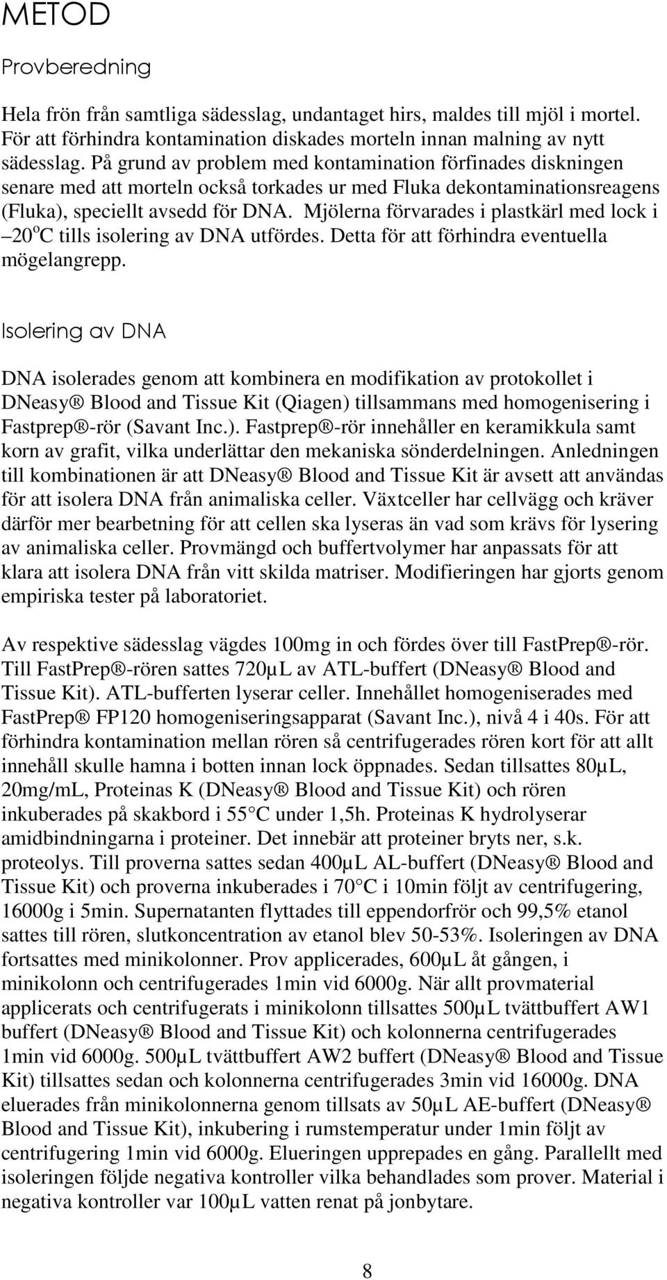 Mjölerna förvarades i plastkärl med lock i 20 o C tills isolering av DNA utfördes. Detta för att förhindra eventuella mögelangrepp.