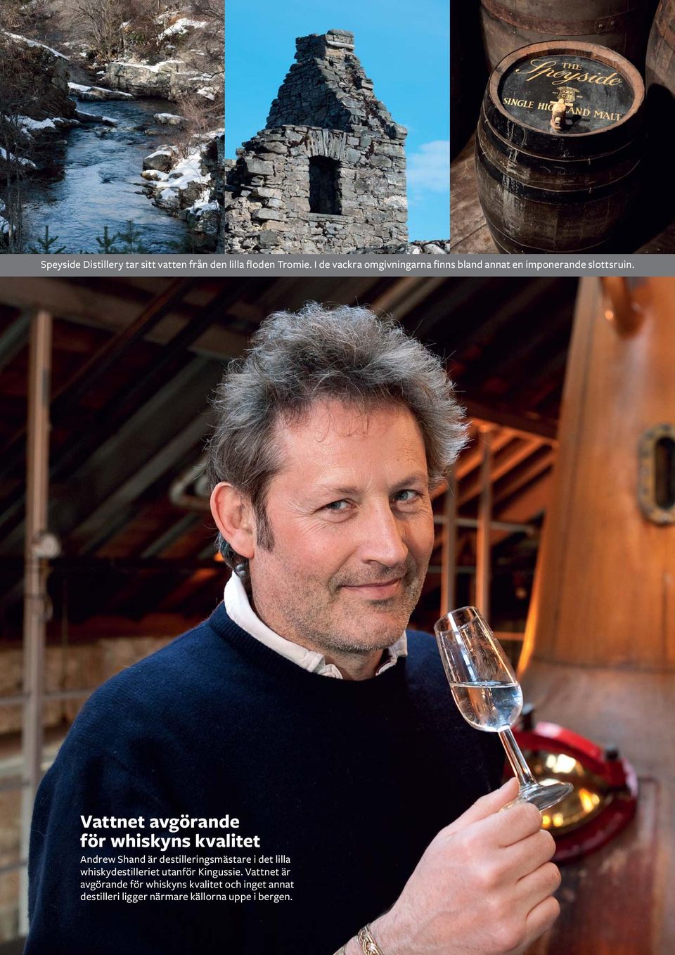 Vattnet avgörande för whiskyns kvalitet Andrew Shand är destilleringsmästare i det lilla