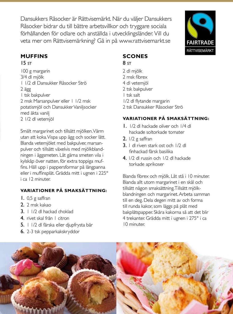 se muffins 15 st 100 g margarin 3/4 dl mjölk 1 1/2 dl Dansukker Råsocker Strö 2 ägg 1 tsk bakpulver 2 msk Marsanpulver eller 1 1/2 msk potatismjöl och Dansukker Vaniljsocker med äkta vanilj 2 1/2 dl