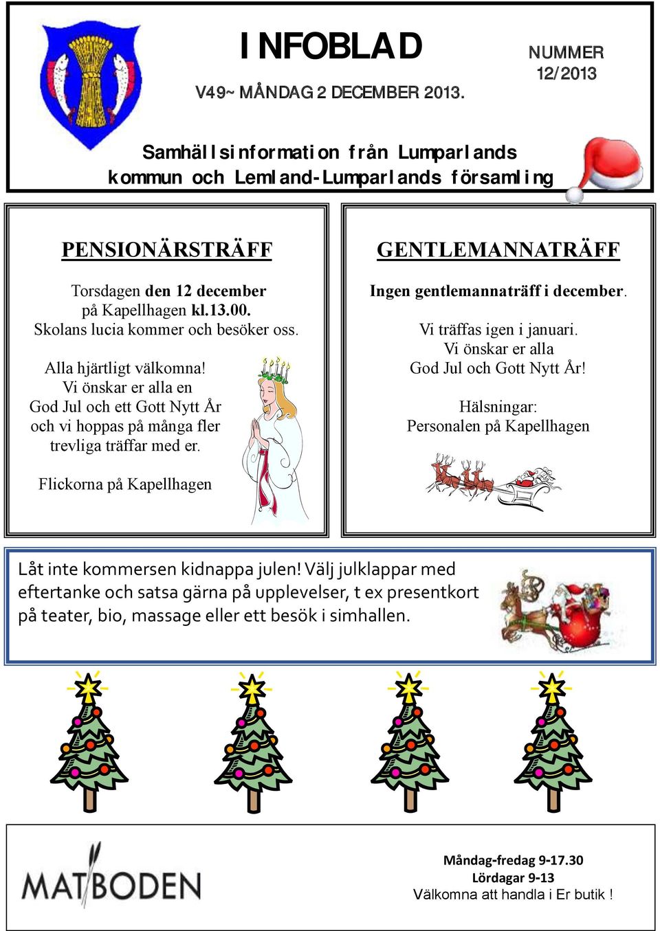 GENTLEMANNATRÄFF Ingen gentlemannaträff i december. Vi träffas igen i januari. Vi önskar er alla God Jul och Gott Nytt År!